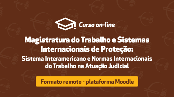 Magistratura do Trabalho e Sistemas Internacionais de Proteção