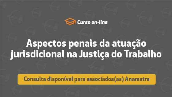 Aspectos penais da atuação jurisdicional na Justiça do Trabalho