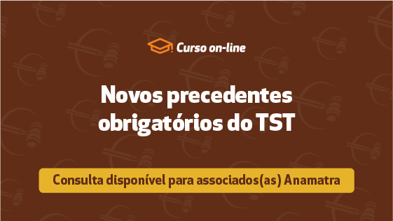 Novos Precedentes Obrigatórios do TST 