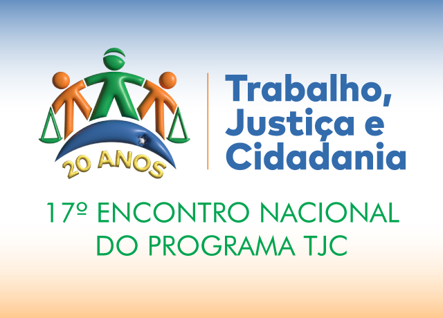 17º Encontro Nacional do Programa Trabalho, Justiça e Cidadania - TJC