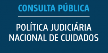 CNJ: participe da consulta pública sobre Política Judiciária Nacional de Cuidados							