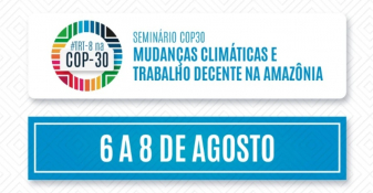 COP 30: Justiça do Trabalho realizará seminário sobre ‘Mudanças Climáticas e Trabalho Decente na Amazônia’							